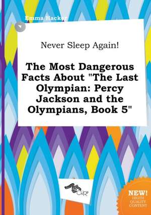 Never Sleep Again! the Most Dangerous Facts about the Last Olympian: Percy Jackson and the Olympians, Book 5 de Emma Hacker