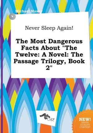 Never Sleep Again! the Most Dangerous Facts about the Twelve: A Novel: The Passage Trilogy, Book 2 de Michael Maxey