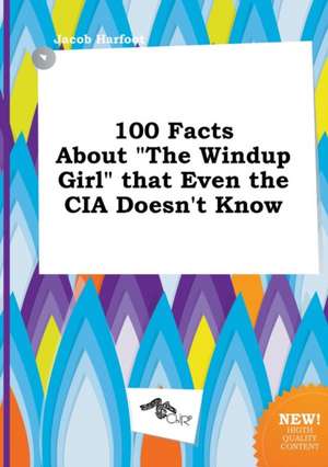 100 Facts about the Windup Girl That Even the CIA Doesn't Know de Jacob Harfoot