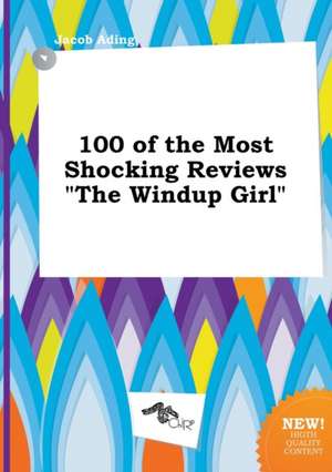 100 of the Most Shocking Reviews the Windup Girl de Jacob Ading