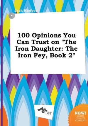 100 Opinions You Can Trust on the Iron Daughter: The Iron Fey, Book 2 de Jack Harfoot