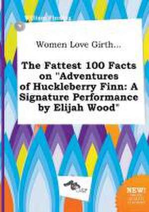 Women Love Girth... the Fattest 100 Facts on Adventures of Huckleberry Finn: A Signature Performance by Elijah Wood de William Finning