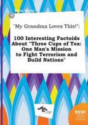 My Grandma Loves This!: 100 Interesting Factoids about Three Cups of Tea: One Man's Mission to Fight Terrorism and Build Nations de Anna Kemp