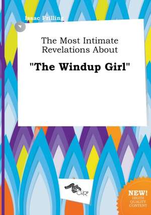 The Most Intimate Revelations about the Windup Girl de Isaac Frilling