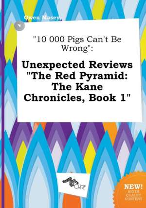 10 000 Pigs Can't Be Wrong: Unexpected Reviews the Red Pyramid: The Kane Chronicles, Book 1 de Owen Masey