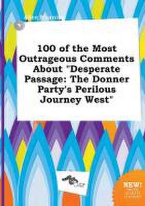 100 of the Most Outrageous Comments about Desperate Passage: The Donner Party's Perilous Journey West de Alice Manning