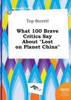 Top Secret! What 100 Brave Critics Say about Lost on Planet China de Andrew Frilling