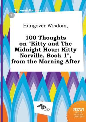 Hangover Wisdom, 100 Thoughts on Kitty and the Midnight Hour: Kitty Norville, Book 1, from the Morning After de Thomas Hannay