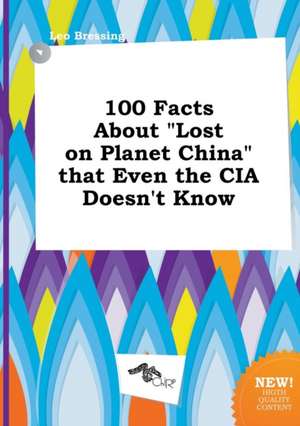 100 Facts about Lost on Planet China That Even the CIA Doesn't Know de Leo Bressing