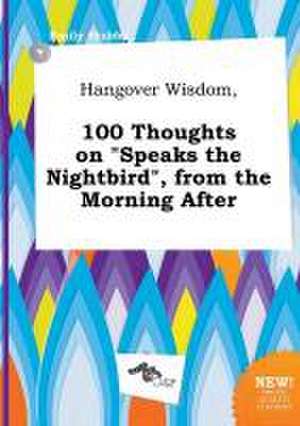 Hangover Wisdom, 100 Thoughts on Speaks the Nightbird, from the Morning After de Emily Stubbs