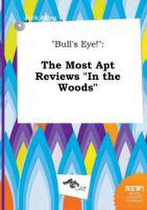 Bull's Eye!: The Most Apt Reviews in the Woods de Jack Ading