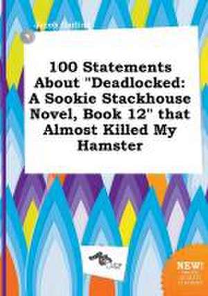 100 Statements about Deadlocked: A Sookie Stackhouse Novel, Book 12 That Almost Killed My Hamster de Jacob Garling