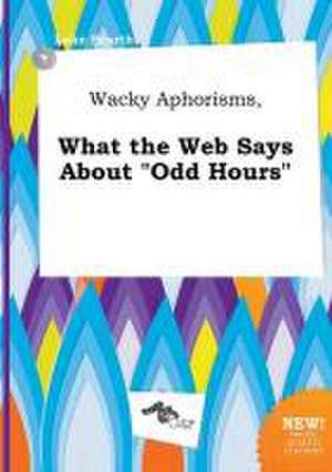 Wacky Aphorisms, What the Web Says about Odd Hours de Luke Scarth