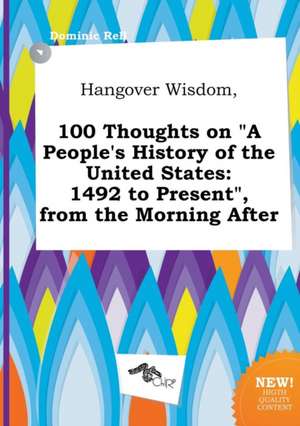 Hangover Wisdom, 100 Thoughts on a People's History of the United States: 1492 to Present, from the Morning After de Dominic Rell