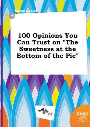 100 Opinions You Can Trust on the Sweetness at the Bottom of the Pie de Lucas Carter