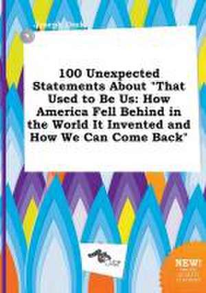 100 Unexpected Statements about That Used to Be Us: How America Fell Behind in the World It Invented and How We Can Come Back de Joseph Orek