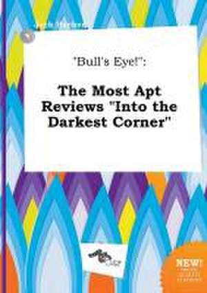 Bull's Eye!: The Most Apt Reviews Into the Darkest Corner de Jack Hacker