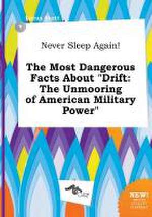 Never Sleep Again! the Most Dangerous Facts about Drift: The Unmooring of American Military Power de Lucas Stott