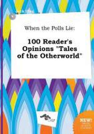 When the Polls Lie: 100 Reader's Opinions Tales of the Otherworld de Jack Ifing