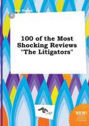 100 of the Most Shocking Reviews the Litigators de Leo Payne