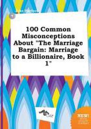 100 Common Misconceptions about the Marriage Bargain: Marriage to a Billionaire, Book 1 de Jake Harfoot