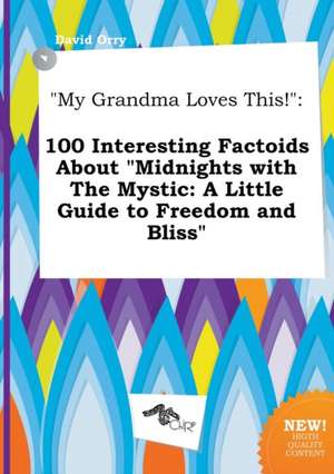 My Grandma Loves This!: 100 Interesting Factoids about Midnights with the Mystic: A Little Guide to Freedom and Bliss de David Orry