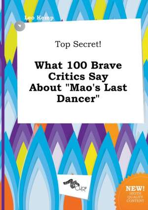 Top Secret! What 100 Brave Critics Say about Mao's Last Dancer de Leo Kemp