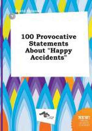 100 Provocative Statements about Happy Accidents de David Skinner