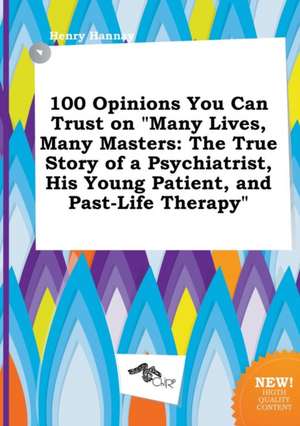 100 Opinions You Can Trust on Many Lives, Many Masters: The True Story of a Psychiatrist, His Young Patient, and Past-Life Therapy de Henry Hannay