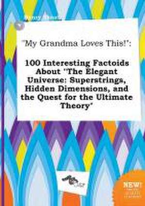 My Grandma Loves This!: 100 Interesting Factoids about the Elegant Universe: Superstrings, Hidden Dimensions, and the Quest for the Ultimate de Henry Skeat