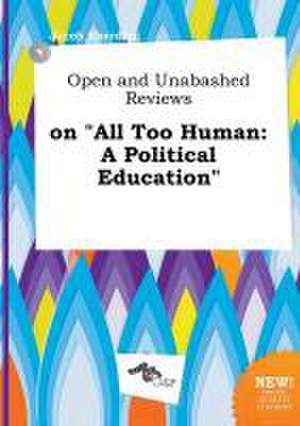 Open and Unabashed Reviews on All Too Human: A Political Education de Jacob Eberding