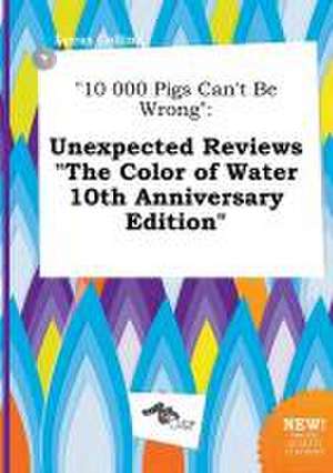 10 000 Pigs Can't Be Wrong: Unexpected Reviews the Color of Water 10th Anniversary Edition de Lucas Colling