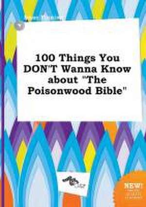 100 Things You Don't Wanna Know about the Poisonwood Bible de Isaac Finning