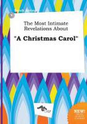 The Most Intimate Revelations about a Christmas Carol de Sarah Arring