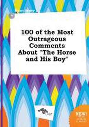 100 of the Most Outrageous Comments about the Horse and His Boy de Ryan Scory