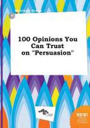 100 Opinions You Can Trust on Persuasion de Matthew Brock