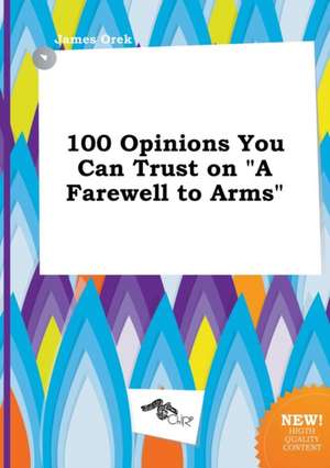 100 Opinions You Can Trust on a Farewell to Arms de James Orek