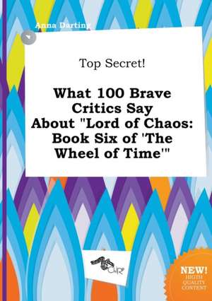 Top Secret! What 100 Brave Critics Say about Lord of Chaos: Book Six of 'The Wheel of Time' de Anna Darting