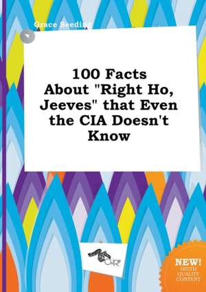 100 Facts about Right Ho, Jeeves That Even the CIA Doesn't Know de Grace Seeding