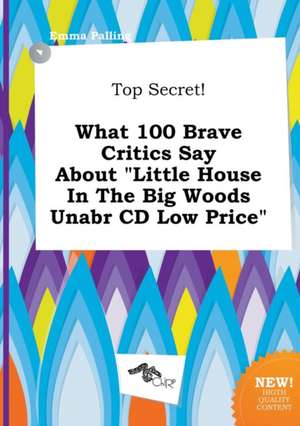 Top Secret! What 100 Brave Critics Say about Little House in the Big Woods Unabr CD Low Price de Emma Palling