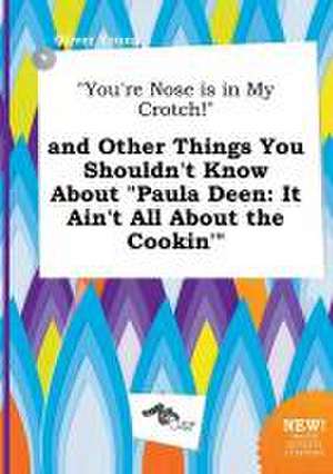 You're Nose Is in My Crotch! and Other Things You Shouldn't Know about Paula Deen: It Ain't All about the Cookin' de Oliver Young