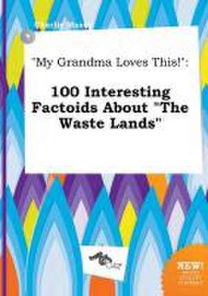 My Grandma Loves This!: 100 Interesting Factoids about the Waste Lands de Charlie Maxey