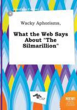 Wacky Aphorisms, What the Web Says about the Silmarillion de Jonathan Capper