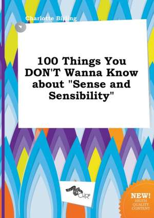 100 Things You Don't Wanna Know about Sense and Sensibility de Charlotte Birling