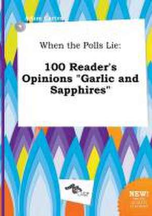 When the Polls Lie: 100 Reader's Opinions Garlic and Sapphires de Adam Carter