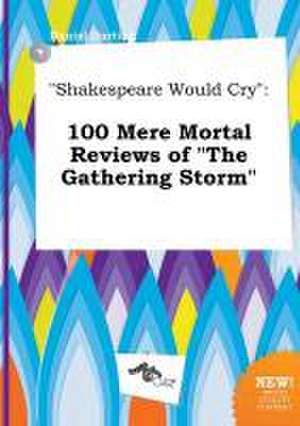 Shakespeare Would Cry: 100 Mere Mortal Reviews of the Gathering Storm de Daniel Darting