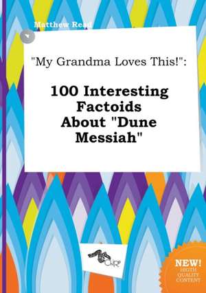 My Grandma Loves This!: 100 Interesting Factoids about Dune Messiah de Matthew Read