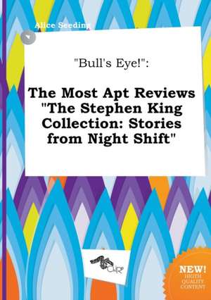 Bull's Eye!: The Most Apt Reviews the Stephen King Collection: Stories from Night Shift de Alice Seeding