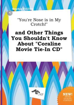 You're Nose Is in My Crotch! and Other Things You Shouldn't Know about Coraline Movie Tie-In CD de Sophia Frilling