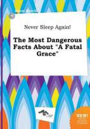 Never Sleep Again! the Most Dangerous Facts about a Fatal Grace de Adam Brock